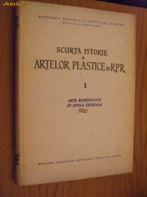 SCURTA ISTORIE A ARTELOR PLASTICE IN RPR Arta Romaneasca in Epoca Feudala I 1956 foto