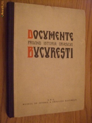 DOCUMENTE PRIVIND ISTORIA ORASULUI BUCURESTI - PAUL I. CERNOVODEANU -1960, 341p. foto