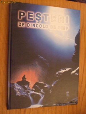 PESTERI DE DINCOLO DE TIMP - Album de Speologie - Cristian Lascu - 2001, 173 p. foto