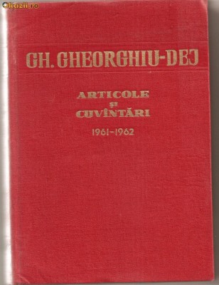 (C795) ARTICOLE SI CUVINTARI, GH. GHEORGHIU-DEJ, 1961-1962, EDITURA POLITICA, BUCURESTI, 1962 foto