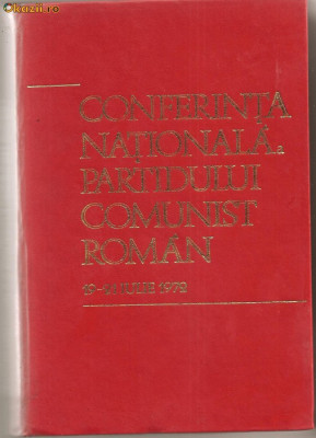 (C775) CONFERINTA NATIONALA A PARTIDULUI COMUNIST ROMAN, 19-21 IULIE 1972, EDITURA POLITICA, BUCURESTI, 1972 foto