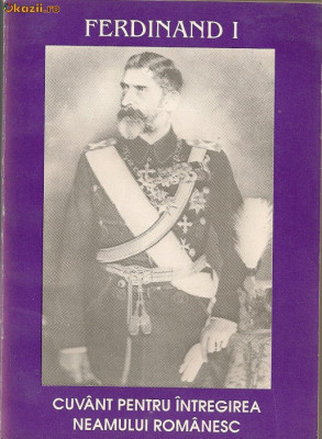N. Moghior/ I. Danila/ L. Moise - Ferdinand I - Cuvant pentru intregirea neamului Romanesc foto