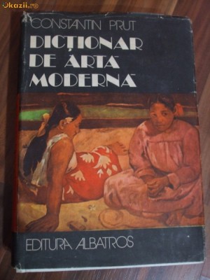 DICTIONAR DE ARTA MODERNA - Constantin Prut - Editura Albatros, 1982, 488 p. foto