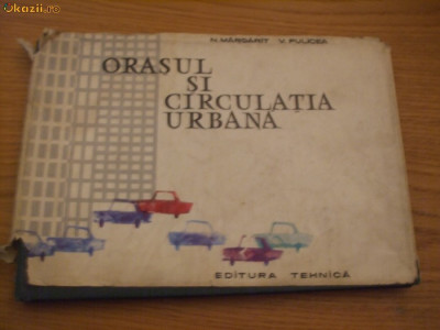 ORASUL SI CIRCULATIA URBANA - N. Margarit , V. Fulicea - 1964, 160 p. foto