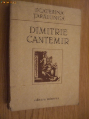 DIMITRIE CANTEMIR - Ecaterina Taralunga (autograf) - Minerva, 1989, 425 p. foto