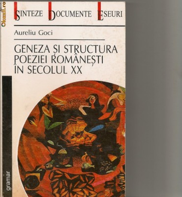Aureliu Goci - Geneza si structura poeziei romanesti in secolul XX - 2001 foto