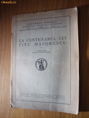 LA CENTENARUL LUI TITU MAIORESCU - I. Petrovici - Imprimeria Nationala Bucuresti, 1940, 22 p. foto