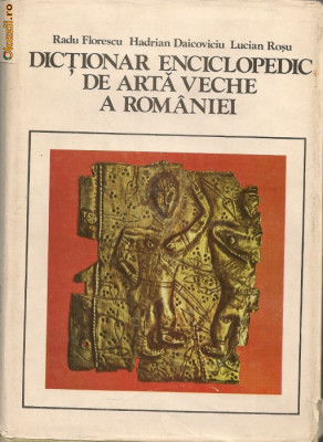 Radu Florescu / Hadrian Daicoviciu / Lucian Rosu - Dictionar enciclopedic de arta veche a Romaniei foto