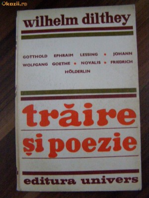 TRAIRE SI POEZIE - Wilhelm Dilthey - Editura Univers, 1977 foto