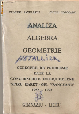 (C928) ANALIZA, ALGEBRA, GEOMETRIE DE DUMITRU SAVULESCU SI OVIDIU COJOCARU, TEHNOREDACTARE COMPUTERIZATA : C.C.D. BACAU foto