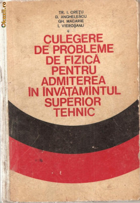 (C939) PROBLEME DE FIZICA PENTRU ADMITEREA IN INVATAMANTUL SUPERIOR TEHNIC DE CRETU, ANGHELESCU, MACARIE, VIEROSANU, EDP, BUCURESTI, 1974 foto