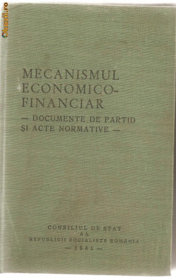 (C952) MECANISMUL ECONOMICO - FINANCIAR, DOCUMENTE DE PARTID SI ACTE NORMATIVE, CONSILIUL DE STAT AL RSR, BUCURESTI, 1981 foto