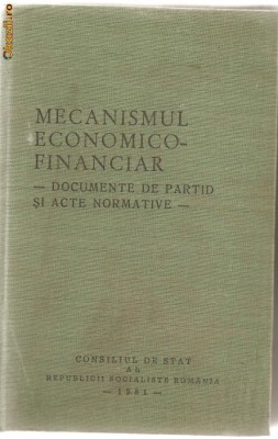 (C952) MECANISMUL ECONOMICO - FINANCIAR, DOCUMENTE DE PARTID SI ACTE NORMATIVE, CONSILIUL DE STAT AL RSR, BUCURESTI, 1981 foto