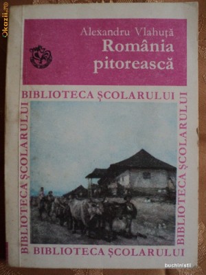 ROMANIA PITOREASCA - ALEXANDRU VLAHUTA - COLECTIA BIBLIOTECA SCOLARULUI - carte pentru copii. foto