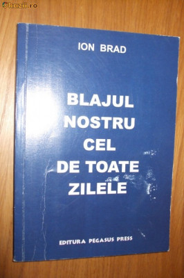 ION BRAD (dedicatie-autograf) - Blajul Nostru cel de Toate Zilele - 2004, 208 p. foto