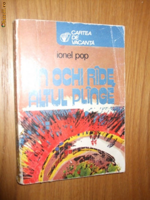 IONEL POP - Un ochi ride, Altul plange - Editura Sport Turism, 1981, 240 p. foto