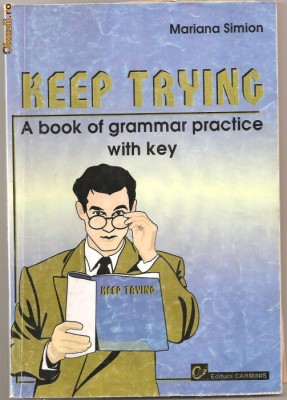 (C1007) KEEP TRYING, A BOOK OF GRAMMAR PRACTICE WITH KEY DE MARIANA SIMION, EDITURA CARMINIS, PITESTI, 2000 foto