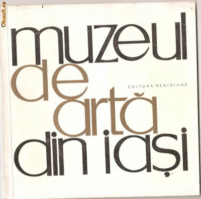 (C1002) MUZEUL DE ARTA DIN IASI, EDITURA MERIDIANE, BUCURESTI, 1996, TEXT DE VIRGINIA VASILOVICI, 61 ILUSTRATII foto