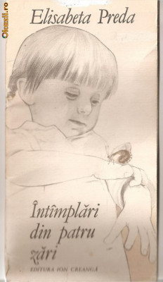 (C1058) INTIMPLARI DIN PATRU ZARI DE ELISABETA PREDA, EDITURA ION CREANGA, BUCURESTI, 1986, ILUSTRATII DE RODICA-IOANA GHILEA foto