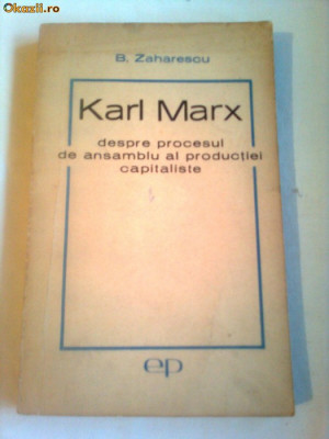 KARL MARX ~ DESPRE PROCESUL DE ANSAMBLU AL PRODUCTIEI CAPITALISTE ( volumul al III- lea al ,,Capitalului&amp;quot;) ~ B.ZAHARESCU foto