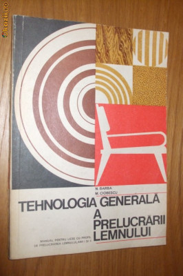 TEHNOLOGIA GENERALA A PRELUCRARII LEMNULUI - N Barba, M Ciobescu - 1975, 127 p. foto