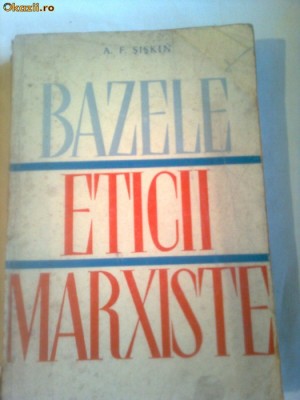 BAZELE ETICII MARXISTE ~ A.F.SISKIN foto