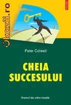 Peter Colwell - Cheia succesului. Drumul tau catre reusita foto