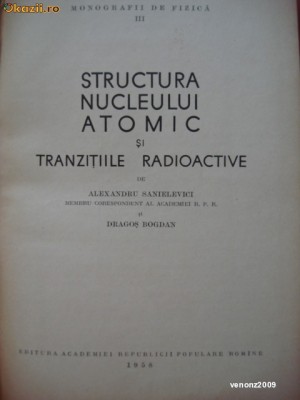 ALEXANDRU SANIELEVICI - STRUCTURA NUCLEULUI ATOMIC SI TRANZITIILE RADIOACTIVE foto