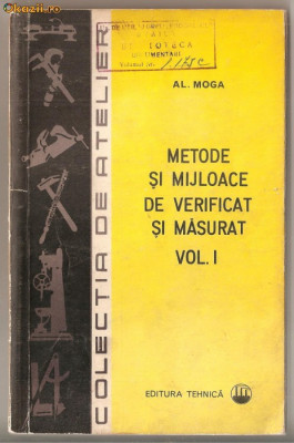 (C1155/6) METODE SI MIJLOACE DE VERIFICAT SI MASURAT DE AL. MOGA, EDITURA TEHNICA, BUCURESTI, 1973, 2 VOLUME foto