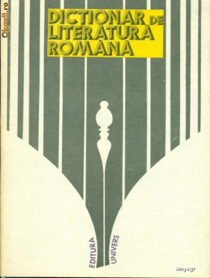 DICTIONAR DE LITERATURA ROMANA - Scriitori , reviste, curente foto