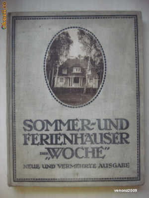 AUGUST SCHERL - SOMMER-UND FERIENHAUSER DER WOCHE {1911} VILE DE VARA SI DE VACANTA limba germana, contine numeroase imagini si schite cu dimensiuni foto