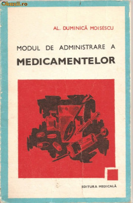 (C1206) MODUL DE ADMINISTRARE A MEDICAMENTELOR DE CONF. DR. AL. DUMINICA MOISESCU, EDITURA MEDICALA, BUCURESTI, 1979 foto