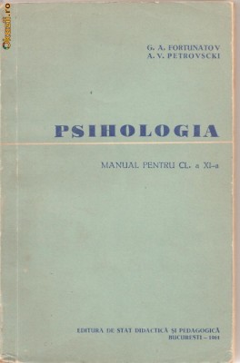 (C1198) PSIHOLOGIA DE G. A. FORTUNATOV SI A. V. PETROVSCKI, MANUAL PENTRU CLASA A XI-A, ESDP, BUCURESTI, 1961, TRADUCERE DE PROF. UNIV. V. PAVELESCU foto