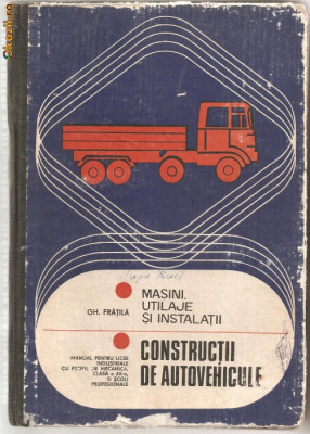 (C1183) CONSTRUCTII DE AUTOVEHICULE DE DR. ING. GH. FRATILA, EDP, BUCURESTI, 1978, MANUAL LICEE INDUSTRIALE CU PROFIL MACANIC SI SCOLI PROFESIONALE foto