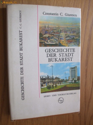 GESCHICHTE DER STADT BUKAREST - CONSTANTIN C. GIURESCU -1976; 193 p foto