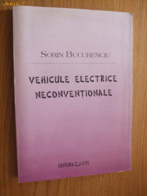 VEHICULE ELECTRICE NECONVENTIONALE - Sorin Bucurenciu - 1999, 266 p. foto