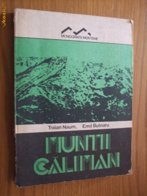 MUNTII CALIMAN -Traian Naum, E. Butnaru - 1989, 234 p, cu imaginii + harta foto