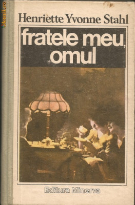 Henriette Yvonne Stahl - Fratele meu, omul foto