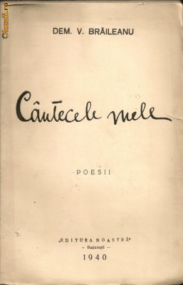 Dem. V. Braileanu - Cantecele mele ( poesii ) - 1940 - cu autograf foto