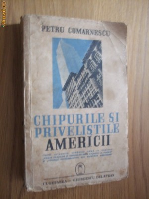 PETRU COMARNESCU - CHIPURILE SI PRIVELISTILE AMERICII - 1940, 420 p. foto