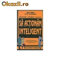Sam Deep - Sa actionam inteligent - 1600 de idei si sfaturi utile pentru oricine doreste ca eficienta muncii sale sa creasca foto