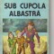 Petre Hladchi-Bucovineanu - Sub cupola albastra ( sf )