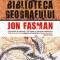 Biblioteca geografului - Jon Fasman