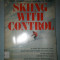 Carte ; Skiing With Control -ghid de auto invatare a manevrelor de la cele mai usoare la cele mai grele de ski, in limba engleza -are 300 de foto