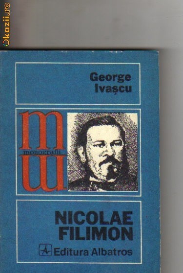 George Ivascu - Nicolae Filimon . Monografie. George Ivascu - Nicolae Filimon . Monografie.