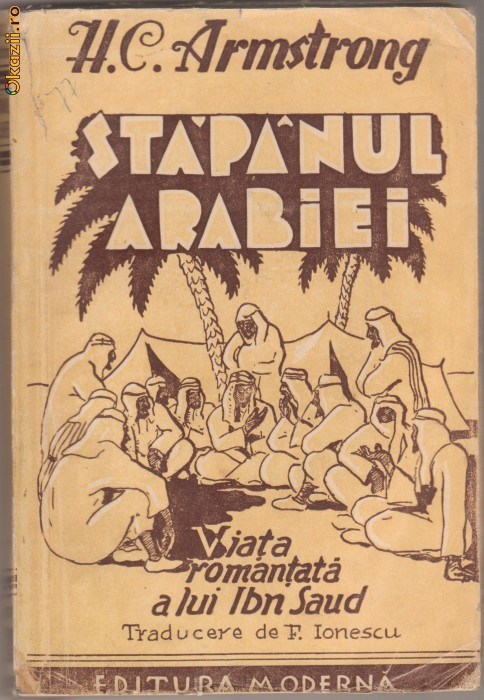 H.C.Armstrong /Viata lui Ibn Saud,stapanul Arabiei (ed.veche