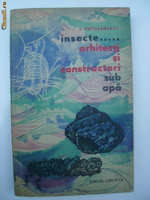 L. Botosaneanu - Insecte .... arhitecti si constructori sub apa, 1963 L. Botosaneanu - Insecte .... arhitecti si constructori sub apa, 1963