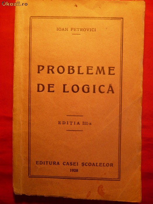 39. IOAN PETROVICI - Probleme de Logica - 1928 ED. CASA SCOALELOR , ED. III , 271 PAG.