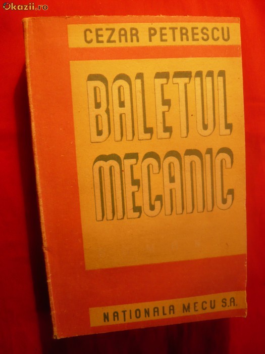 CEZAR PETRESCU - BALETUL MECANIC - ed. 1947 , 464 pag CEZAR PETRESCU - BALETUL MECANIC - ed. 1947 , 464 pag