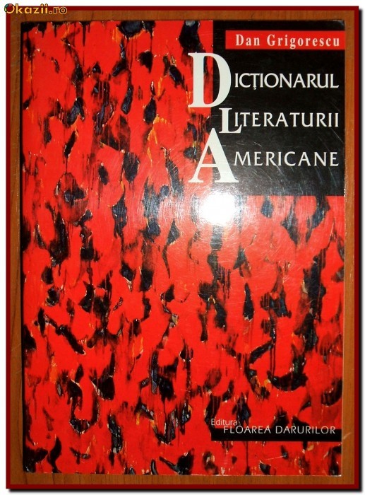 Dan Grigorescu - Dictionarul literaturii americane, scriitori americani Dan Grigorescu - Dictionarul literaturii americane, scriitori americani